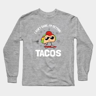 I Don't Care I'm Getting Tacos Long Sleeve T-Shirt